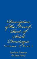 Description of the French Part of Saint Domingue : Volume 1, Part 1 1976119677 Book Cover