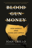 Blood Gun Money: How America Arms Gangs and Cartels 1635572789 Book Cover