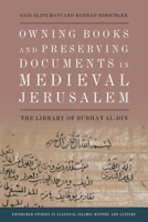 Owning Books and Preserving Documents in Medieval Jerusalem: The Library of Burhan Al-Din (Edinburgh Studies in Classical Islamic History and Culture) 147449207X Book Cover