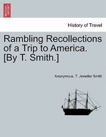 Rambling Recollections of a Trip to America. [By T. Smith.] 1240918224 Book Cover