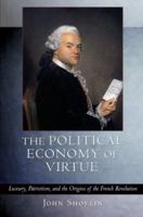 The Political Economy of Virtue: Luxury, Patriotism, And the Origins of the French Revolution 0801474183 Book Cover