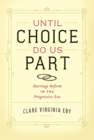 Until Choice Do Us Part: Marriage Reform in the Progressive Era 022608566X Book Cover