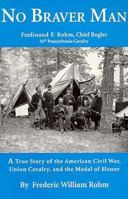 No Braver Man: The Story of Fritz Rohm, Bugler, 16th Pa Cav. 1887901183 Book Cover