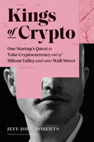 Kings of Crypto: One Startup's Quest to Take Cryptocurrency Out of Silicon Valley and Onto Wall Street 1647820189 Book Cover