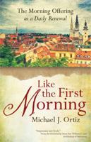 Like the First Morning: The Morning Offering as a Daily Renewal 1594715912 Book Cover