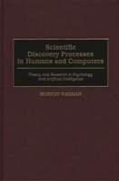 Scientific Discovery Processes in Humans and Computers: Theory and Research in Psychology and Artificial Intelligence 0275966542 Book Cover