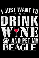 I Just Want To Drink Wne And Pet My Beagle: I Just Want To Drink Wine And Pet My Beagle Funny Dog Gift Journal/Notebook Blank Lined Ruled 6x9 100 Pages 1695405714 Book Cover