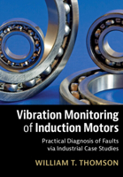 Vibration Monitoring of Induction Motors: Practical Diagnosis of Faults Via Industrial Case Studies 1108489974 Book Cover