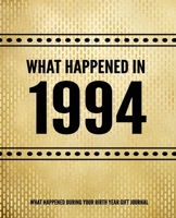 What Happened In 1994 - What Happened During Your Birth Year Gift Journal: The Year You Were Born Book 7.5x9.25 120 Pg Journal Notebook Better Than A Card Birthday Retirement Cheap Gift 1695045009 Book Cover