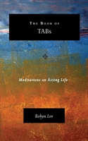 The Book of TABs: Meditations on Acting Life 1453709886 Book Cover