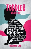 Toddler Discipline: Effective Guilt-Free Strategies for Toddler Tantrums. Learn Positive and Kind Ways to Create Discipline In and Out of The Home to Help Your Child Grow Up Happy and Confident B08K4NV7BB Book Cover