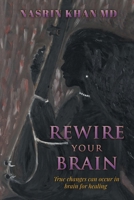 Rewire Your Brain: True changes can occur in brain for healing B0CSVM7BY2 Book Cover