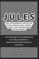 Jules: The Autonomous Artificial Intelligence That Codes, Fixes, and Transforms Development: How Google’s Groundbreaking AI Coding Assistant Is ... (AI, Gadget and Space Science Tech Updates) B0DQJ8TV6M Book Cover