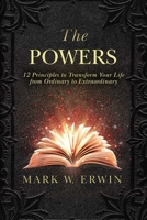 The Powers: 12 Principles to Transform Your Life from Ordinary to Extraordinary 151070616X Book Cover