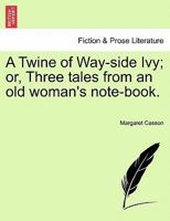 A Twine of Way-side Ivy; or, Three tales from an old woman's note-book. 1241389462 Book Cover