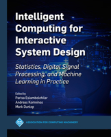 Intelligent Computing for Interactive System Design: Statistics, Digital Signal Processing and Machine Learning in Practice 1450390269 Book Cover