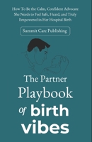 The Partner Playbook of Birth Vibes: How To Be the Calm, Confident Advocate She Needs to Feel Safe, Heard, and Truly Empowered in Her Hospital Birth B0H27K955Q Book Cover