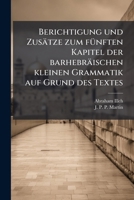 Berichtigung Und Zusatze Zum Funften Kapitel Der Barhebraischen Kleinen Grammatik Auf Grund Des Textes... 1272104931 Book Cover