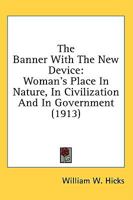 The banner with the new device; woman's place in nature, in civilization, and in government 0548703469 Book Cover