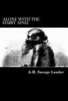 Alone With the Hairy Ainu: Or, 3800 Miles on a Pack Saddle in Yezo and a Cruise to the Kurile Islands 1517636787 Book Cover