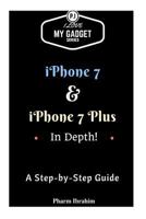 iPhone 7 & iPhone 7 Plus in Depth!: A Step-By-Step Guide 1539057011 Book Cover
