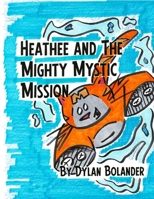 Heathee and The Mighty Mystic Mission B0BHG86B6K Book Cover