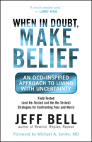 When in Doubt, Make Belief: An OCD-Inspired Approach to Living with Uncertainty 1577316703 Book Cover