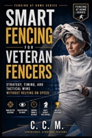 Smart Fencing for Veteran Fencers (Fencing at Home) B0GYRQSJJB Book Cover