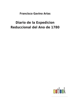 Diario de la expedicion reduccional del ano 1780, mandada practicar por orden del Virey de Buenos Aires 3849525708 Book Cover