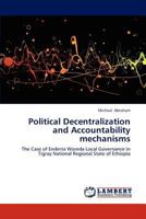 Political Decentralization and Accountability mechanisms: The Case of Enderta Woreda Local Governance in Tigray National Regional State of Ethiopia 3659185124 Book Cover