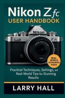 Nikon Z fc User Handbook: Practical Techniques, Settings, and Real-World Tips for Stunning Results B0G3XDL156 Book Cover