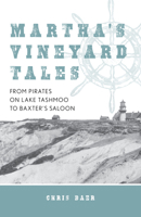 Martha's Vineyard Tales: From Pirates on Lake Tashmoo to Baxter's Saloon 1493051555 Book Cover