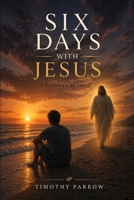 Six Days With Jesus: A Journey Beyond B0HCYLW3Q6 Book Cover