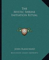 The Mystic Shrine Initiation Ritual 1425306950 Book Cover