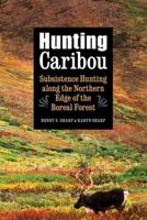 Hunting Caribou: Subsistence Hunting along the Northern Edge of the Boreal Forest 0803274467 Book Cover