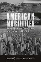 American Mobilities: Geographies of Class, Race, and Gender in Us Culture 3837634558 Book Cover