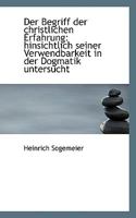 Der Begriff Der Christlichen Erfahrung: Hinsichtlich Seiner Verwendbarkeit in Der Dogmatik Untersuch 111691980X Book Cover