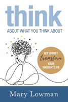 Think About What You Think About: Let Christ Transform Your Thought Life B0GS7FKJT9 Book Cover