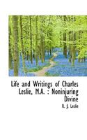 The Life and Writings of Charles Leslie, M.A.: Noninjuring Divine 1345791909 Book Cover