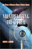 Manipulating the Ether: The Power of Broadcast Radio in Thirties America 0786420669 Book Cover