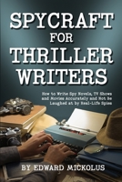 Spycraft for Thriller Writers: How to Write Spy Novels, TV Shows and Movies Accurately and Not Be Laughed at by Real-Life Spies 1949173062 Book Cover