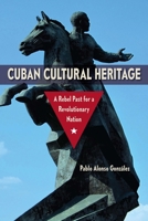 Cuban Cultural Heritage: A Rebel Past for a Revolutionary Nation 0813080029 Book Cover