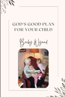 God's Good Plan for your Child 3728761044 Book Cover