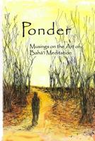 Ponder: Musings on the Art of Bah�'� Meditation 1975990595 Book Cover
