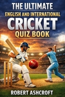 The Ultimate English and International Cricket Quiz Book B0GTM8G759 Book Cover