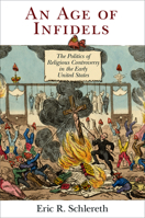 An Age of Infidels: The Politics of Religious Controversy in the Early United States 0812224159 Book Cover