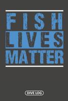 Fish Lives Matter: Dive Log for 100 Dives (6 x 9) 1095560794 Book Cover