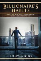 Billionaire Habits: Find Out How To Be Part Of The Billionaire Boys Clu 1987618106 Book Cover