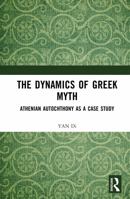 The Dynamics of Greek Myth: Athenian Autochthony as a Case Study 1041257619 Book Cover