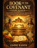 The Book of the Covenant Explained: How Ethiopia Preserved the Oldest Bibilical Law and Why it Still Matters Today B0H6TS4D78 Book Cover